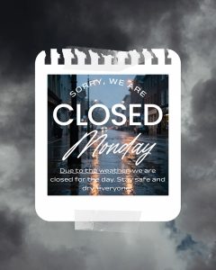 Due to the weather, we’ll be closed for the day. Stay safe and dry, everyone!